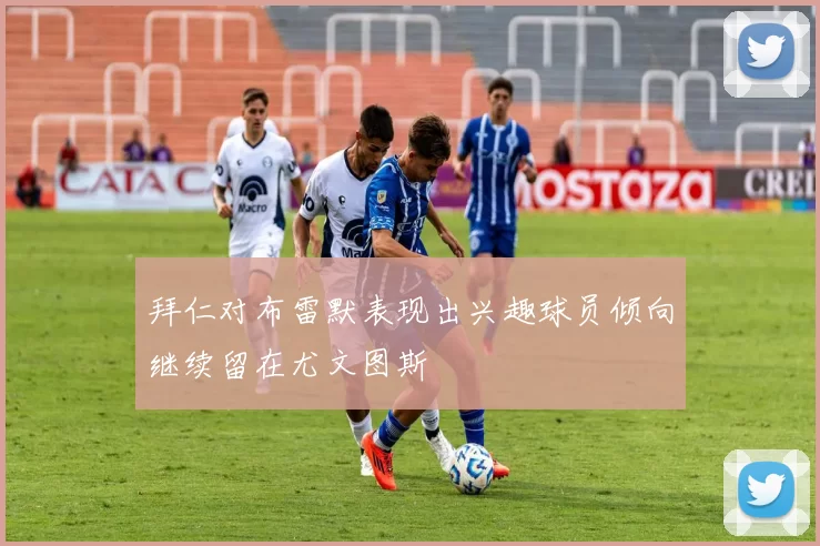 拜仁对布雷默表现出兴趣球员倾向继续留在尤文图斯